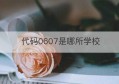 代码0607是哪所学校(10288是哪个学校代码)