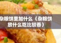 杂粮饼里加什么（杂粮饼放什么吃比较香）