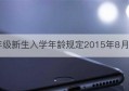 一年级新生入学年龄规定2015年8月31日