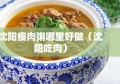 沈阳瘦肉粥哪里好做（沈阳吃肉）