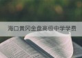 海口黄冈金盘高级中学学费(海口金盘黄冈高级中学)