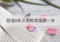 取消9年义务教育是哪一年(是否取消九年义务教育实行十二年)