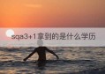 sqa3+1拿到的是什么学历