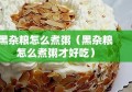 黑杂粮怎么煮粥（黑杂粮怎么煮粥才好吃）