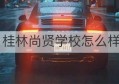 桂林尚贤学校怎么样(桂林市临桂区尚贤学校)