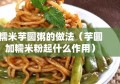 糯米芋圆粥的做法（芋圆加糯米粉起什么作用）