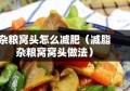 杂粮窝头怎么减肥（减脂杂粮窝窝头做法）