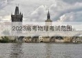 2023高考物理考试范围(2022广东高考物理试题及答案)