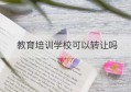 教育培训学校可以转让吗