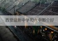 西安益新中学和六中那个好(西安益新中学校区是否要搬迁)