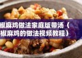 椒麻鸡做法家庭版带汤（椒麻鸡的做法视频教程）