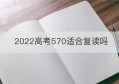 2022高考570适合复读吗(高考多少分适合复读)