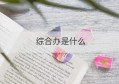 综合办是什么(综合办是什么意思)