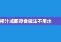 榨汁减肥零食做法不用水