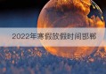 2022年寒假放假时间邯郸(河北邯郸中小学寒假放假通知)