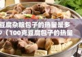 豆腐杂粮包子的热量是多少（100克豆腐包子的热量）