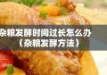 杂粮发酵时间过长怎么办（杂粮发酵方法）