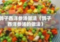 鸽子西洋参汤做法（鸽子西洋参汤的做法）