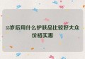 35岁后用什么护肤品比较好大众价格实惠