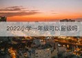 2022小学一年级可以留级吗(2022小学一年级下册生命生态与安全教学工作计划)