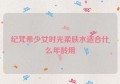 纪梵希少女时光柔肤水适合什么年龄用