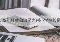 2022年桂林象山区力创小学校长是谁(桂林象山区力创小学校长是谁)