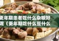 更年期患者吃什么杂粮好呢（更年期吃什么豆什么粥）