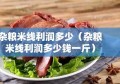 杂粮米线利润多少（杂粮米线利润多少钱一斤）