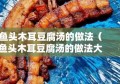 鱼头木耳豆腐汤的做法（鱼头木耳豆腐汤的做法大全）