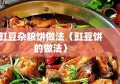 豇豆杂粮饼做法（豇豆饼的做法）