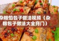 杂粮馅包子做法视频（杂粮包子做法大全窍门）