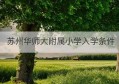 苏州华师大附属小学入学条件(苏州南师大附属小学要收学费吗)