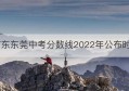 广东东莞中考分数线2022年公布时间(2022年东莞中考有哪些加分政策)