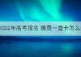 2022年高考报名 缴费一直卡怎么办