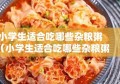 小学生适合吃哪些杂粮粥（小学生适合吃哪些杂粮粥呢）