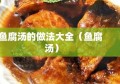 鱼腐汤的做法大全（鱼腐 汤）