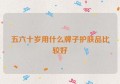 五六十岁用什么牌子护肤品比较好