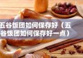 五谷饭团如何保存好（五谷饭团如何保存好一点）