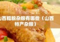 山西粗粮杂粮有哪些（山西特产杂粮）