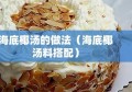 海底椰汤的做法（海底椰汤料搭配）