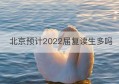 北京预计2022届复读生多吗