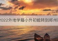 2022外地学籍小升初能转到郑州吗(天津户籍外地学籍小升初)