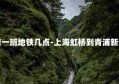 上海虹桥到青浦新城最后一班地铁几点-上海虹桥到青浦新城最后一班地铁几点发车