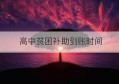 高中贫困补助到账时间(高中贫困补助是一学期一次还是一年一次)