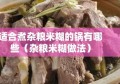 适合煮杂粮米糊的锅有哪些（杂粮米糊做法）