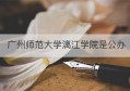 广州师范大学漓江学院是公办(桂林师范大学漓江学院)