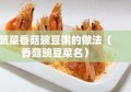 蔬菜香菇豌豆粥的做法（香菇豌豆菜名）