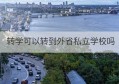 转学可以转到外省私立学校吗(初三可以转学到外省吗)