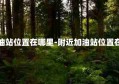 附近加油站位置在哪里-附近加油站位置在哪里查