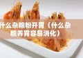 什么杂粮粉开胃（什么杂粮养胃容易消化）